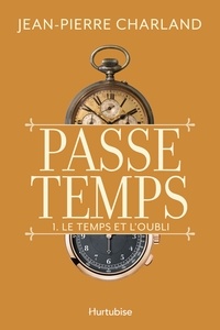 Télécharger des livres magazines Passe-temps v 01 le temps et l'oubli  par Jean-Pierre Charland en francais 9782897817800