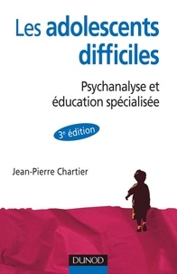 Jean-Pierre Chartier - Les adolescent difficiles - 3e éd. - Psychanalyse et éducation spécialisée.