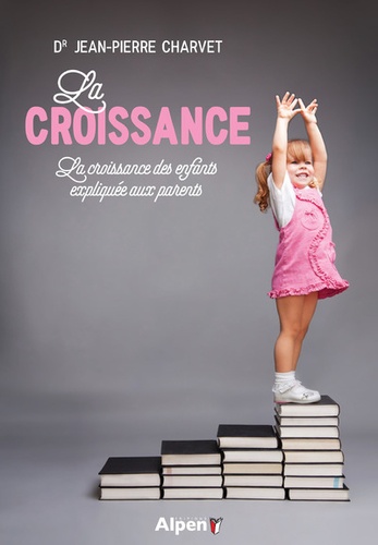 Jean-Pierre Charvet - La croissance - La croissance des enfants expliquée aux parents.