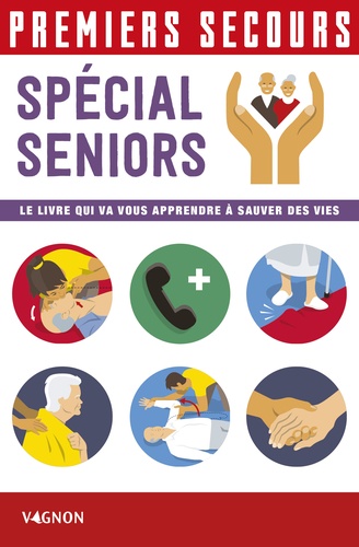 Premiers secours spécial seniors. Le livre qui va vous apprendre à sauver des vies