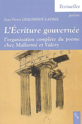 Jean-Pierre Chausserie-Laprée - L'Ecriture gouvernée - L'organisation du poème chez Mallarmé et Valéry.