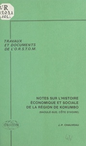 Jean-Pierre Chauveau - Notes sur l'histoire économique et sociale de la région de Kokumbo : Baoulé-sud (Côte d'Ivoire).