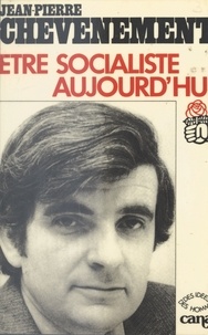 Jean-Pierre Chevènement - Être socialiste aujourd'hui.