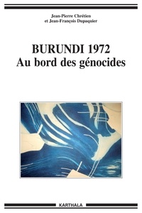 Jean-Pierre Chrétien et Jean-François Dupaquier - Burundi 1972 - Au bord des génocides.
