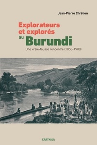 Jean-Pierre Chrétien - Explorateurs et explorés au Burundi - Une vraie-fausse rencontre (1858-1900).
