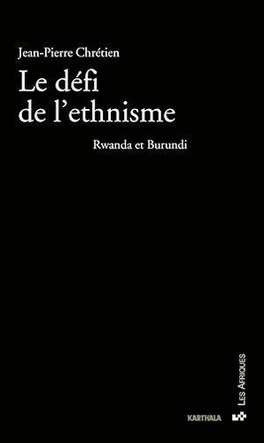 Jean-Pierre Chrétien - Le défi de l'ethnisme - Rwanda et Burundi.