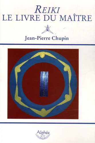 Jean-Pierre Chupin - Reiki : le livre du Maître.