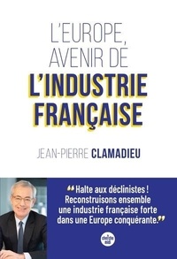 Jean-Pierre Clamadieu - L'Europe, avenir de l'industrie française.