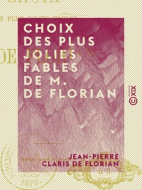 Jean-pierre claris de Florian - Choix des plus jolies fables de M. de Florian.