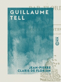 Jean-pierre claris de Florian - Guillaume Tell - Œuvres posthumes.