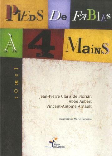 Jean-Pierre Claris de Florian et  Abbé Aubert - Pieds de fables à 4 mains - Choix de fables du XVIIIe siècle, Tome 1.