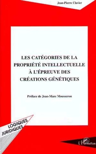 Jean-Pierre Clavier - Les catégories de la propriété intellectuelle à l'épreuve des créations génétiques.