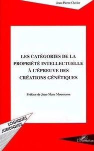 Jean-Pierre Clavier - Les catégories de la propriété intellectuelle à l'épreuve des créations génétiques.