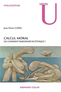 Jean-Pierre Cléro - Calcul moral - Ou comment raisonner en éthique ?.