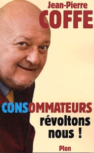 Jean-Pierre Coffe - Consommateurs, révoltons-nous !.