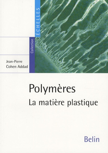 Jean-Pierre Cohen Addad - Polymères - La matière plastique.