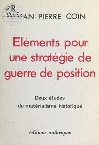 Jean-Pierre Coin - Éléments pour une stratégie de guerre de position : Deux études du matérialisme historique.
