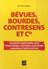 Jean-Pierre Colignon - Bévues, bourdes, contresens et Cie - Inventaire impitoyable, mais humouristique, des fautes récurrentes commises à l'écrit et à l'oral.