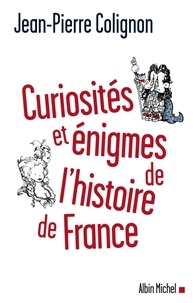 Jean-Pierre Colignon et Jean-Pierre Colignon - Curiosités et énigmes de l'histoire de France.