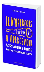 Je n'aperçois qu'un P à apercevoir & 299 autres trucs pour ne plus faire de fautes
