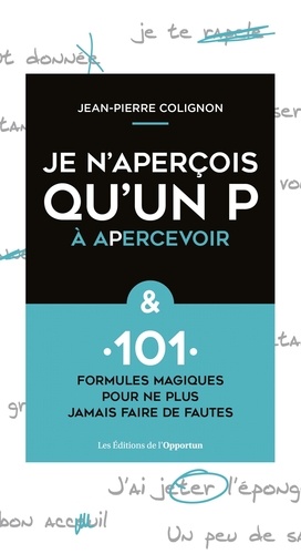 Jean-Pierre Colignon - Je n'aperçois qu'un P à apercevoir - & 101 formules magiques pour ne plus faire de fautes !.