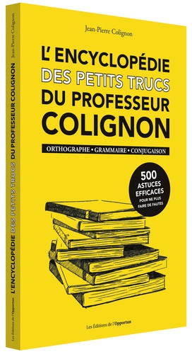 Jean-Pierre Colignon - L'encyclopédie des petits trucs du professeur Colignon - Orthographe, grammaire, conjugaison.