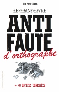 Jean-Pierre Colignon - Le grand livre anti-faute d'orthographe - Plus 40 dictées corrigées.