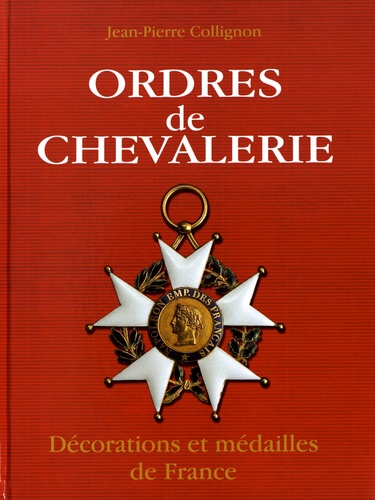 Ordres de chevalerie. Décorations et médailles de France (des origines à la fin du Second Empire)