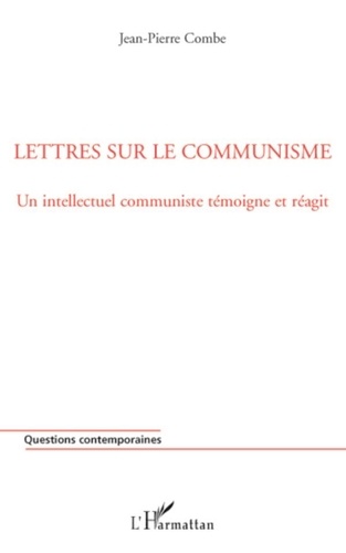 Jean-Pierre Combe - Lettres sur le communisme - Un intellectuel communiste témoigne et réagit.