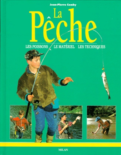 Jean-Pierre Comby - La Peche. Les Poissons, Le Materiel, Les Techniques.