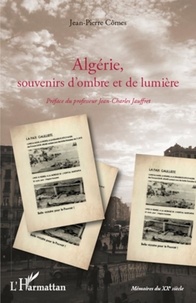 Jean-Pierre Cômes - Algérie, souvenirs d'ombre et de lumière - De la guerre d'indépendance à l'exode des pieds-noirs en 1962.