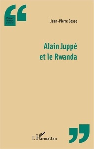 Jean-Pierre Cosse - Alain Juppé et le Rwanda.
