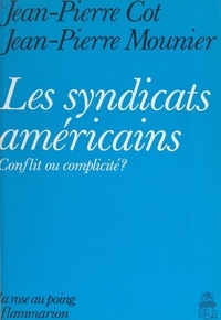 Jean-Pierre Cot et Jean-Pierre Mounier - Les syndicats américains - Conflit ou complicité ?.