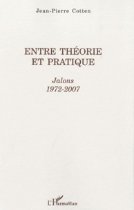 Jean-Pierre Cotten - Entre théorie et pratique - Jalons 1972-2007.