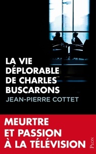 Jean-Pierre Cottet - La vie déplorable de Charles Buscarons.