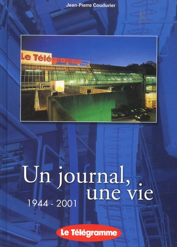 Jean-Pierre Coudurier - Un Journal, Une Vie 1944-2001 : Le Telegramme.