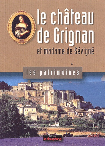 Jean-Pierre Couren et Jean-Louis Roux - Le château de Grignan et madame de Sévigné.