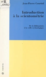Jean-Pierre Courtial - Introduction à la scientométrie : de la bibliométrie à la veille technologique.