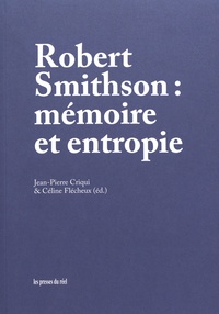 Jean-Pierre Criqui et Céline Flécheux - Robert Smithson : mémoire et entropie.