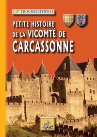 Jean-pierre Cros-Mayrevieille - Petite histoire du comté et de la vicomté de Carca 2 : Petite histoire de la vicomté de Carcassonne - [Tome 2].