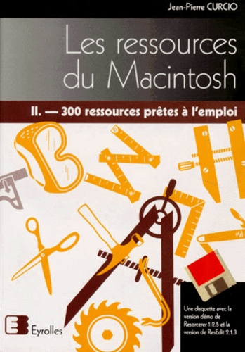 Jean-Pierre Curcio - Les Ressources Du Macintosh. Tome 2, 300 Ressources Pretes A L'Emploi, Avec Disquette.