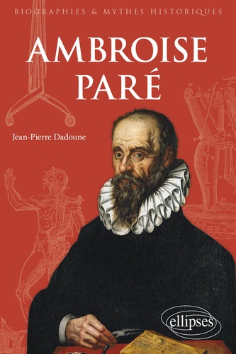 Ambroise Paré. Chirurgien et écrivain de la Renaissance