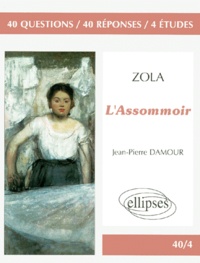 Jean-Pierre Damour - Zola, "L'assommoir" - 40 questions, 40 réponses, 4 études.