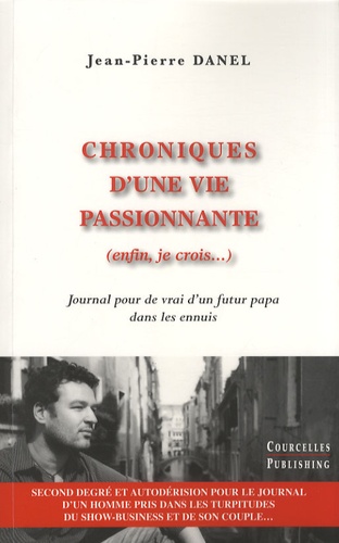 Jean-Pierre Danel - Chroniques d'une vie passionnante (enfin, je crois...) - Journal pour de vrai d'un futur papa dans les ennuis.