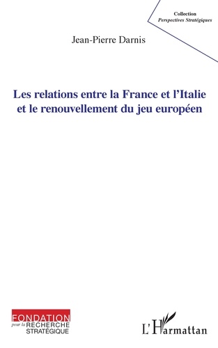 Jean-Pierre Darnis - Les relations entre la France et l'Italie et le renouvellement du jeu européen.