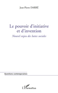 Jean-Pierre Darré - Le pouvoir d'initiative et d'invention - Nouvel enjeu des luttes sociales.