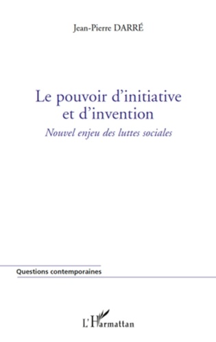 Jean-Pierre Darré - Le pouvoir d'initiative et d'invention - Nouvel enjeu des luttes sociales.