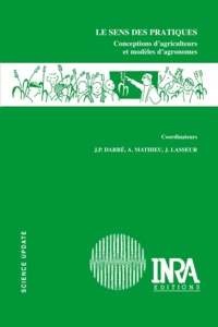 Jean-Pierre Darré et Anne Mathieu - Le sens des pratiques - Conceptions d'agriculteurs et modèles d'agronomes.