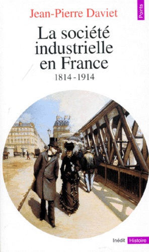 Jean-Pierre Daviet - La Societe Industrielle En France. 1814-1914, Productions, Echanges, Representations.