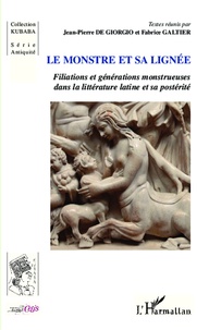 Jean-Pierre De Giorgio et Fabrice Galtier - Le monstre et sa lignée - Filiations et générations monstrueuses dans la littérature latine et sa postérité.